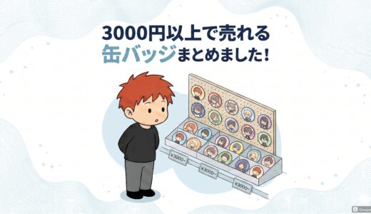 3000円以上で売れる缶バッジ厳選リスト！高額取引されるプレ値商品まとめ